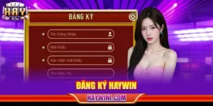 Đăng Ký HAYWIN: Chỉ Dẫn Thao Tác Tạo Tài Khoản 03 Bước