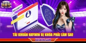 Tài Khoản HAYWIN Bị Khóa Phải Làm Sao? Cách Khắc Phục
