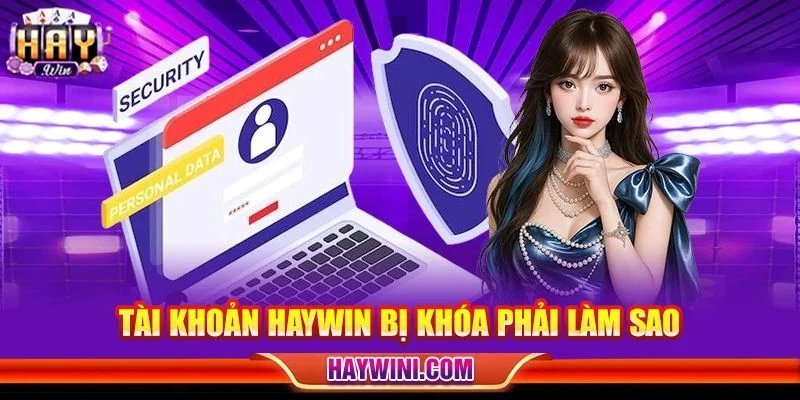 Tài Khoản HAYWIN Bị Khóa Phải Làm Sao? Cách Khắc Phục